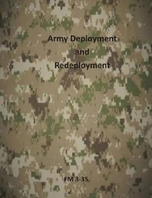 Army Deployment and Redeployment: FM 3-35 by Department of the Army