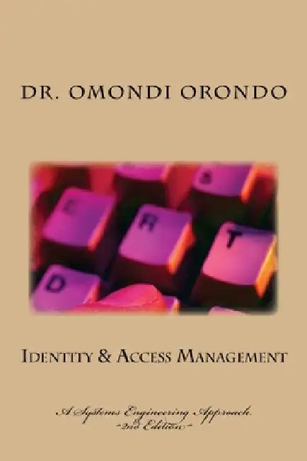 Identity & Access Management: A Systems Engineering Approach by Omondi Orondo Phd