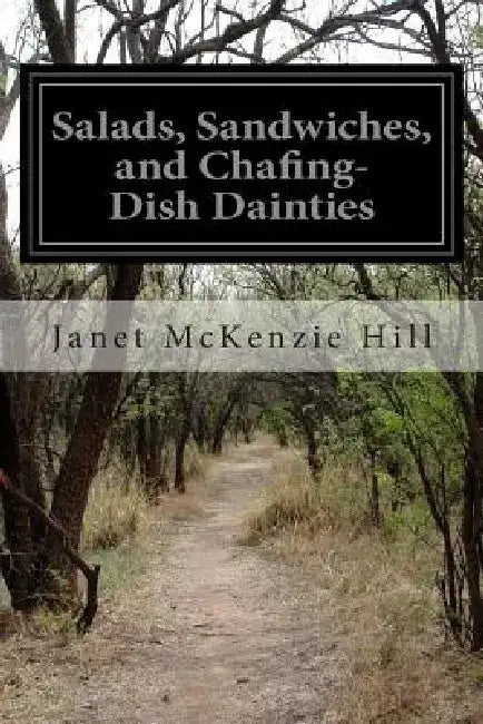 Salads, Sandwiches, and Chafing-Dish Dainties by Janet McKenzie Hill