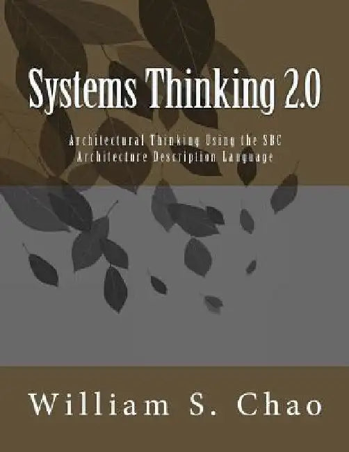 Systems Thinking 2.0: Architectural Thinking Using the SBC Architecture Description Language by William S. Chao