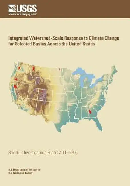 Integrated Watershed-Scale Response to Climate Change for Selected Basins Across the United States by U. S. Department of the Interior