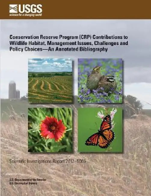 Conservation Reserve Program (CRP) Contributions to Wildlife Habitat, Management Issues, Challenges and Policy Choices?An Annotated Bibliography by U. S. Department of the Interior