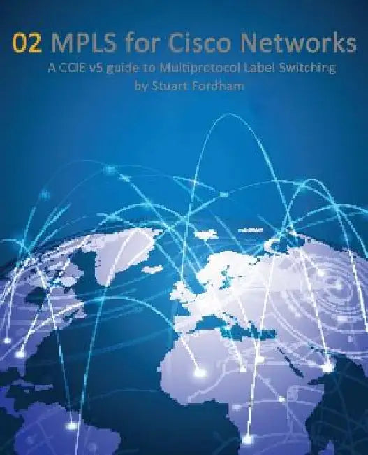 MPLS for Cisco Networks: A CCIE v5 guide to Multiprotocol Label Switching by Stuart D. Fordham