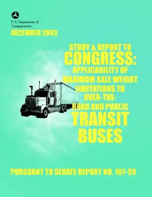 Study & Report to Congress: Applicability of Maximum Axle Weight Limitations to Over-the-Road and Public Transit Buses by U. S. Department of the Interior