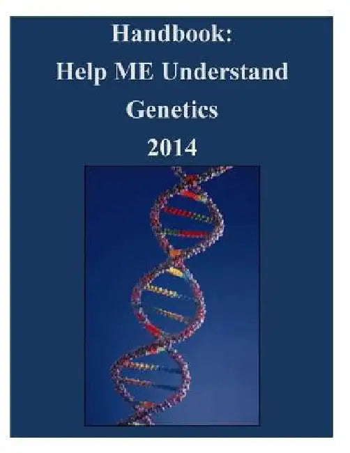 Handbook: Help ME Understand Genetics 2014 by U. S. National Library of Medicine