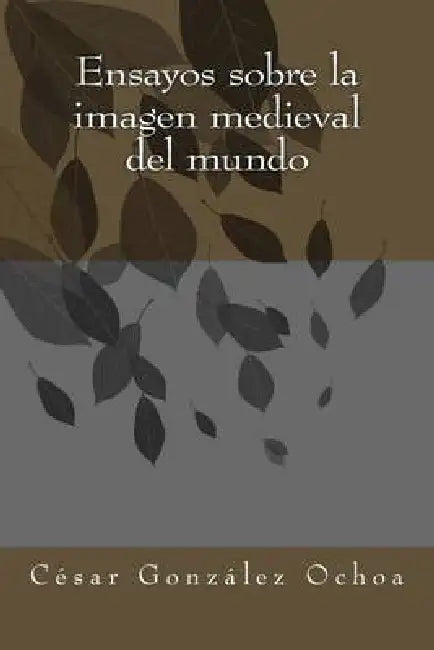 Ensayos sobre la imagen medieval del mundo by Cesar Gonzalez