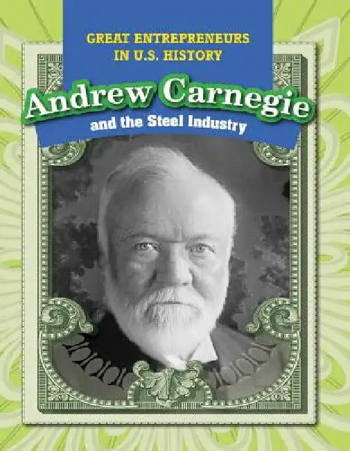 Andrew Carnegie and the Steel Industry by Kristen Rajczak Nelson
