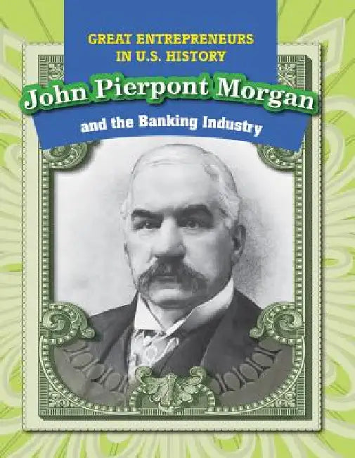John Pierpont Morgan and the Banking Industry by David Machajewski