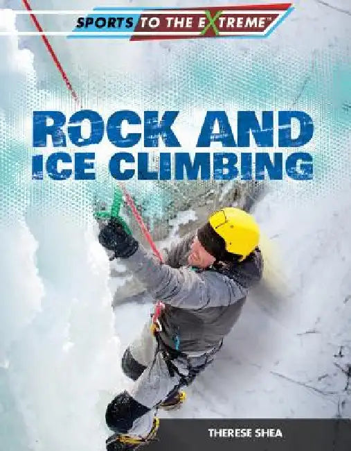 Rock and Ice Climbing by Therese M. Shea