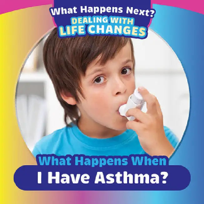 What Happens When I Have Asthma? by Emiliya King