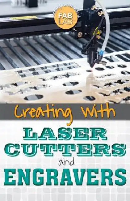 Creating with Laser Cutters and Engravers by Mary-Lane Kamberg