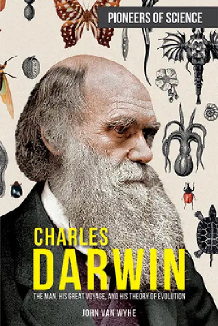 Charles Darwin: The Man, His Great Voyage, and His Theory of Evolution by John Van Wyhe