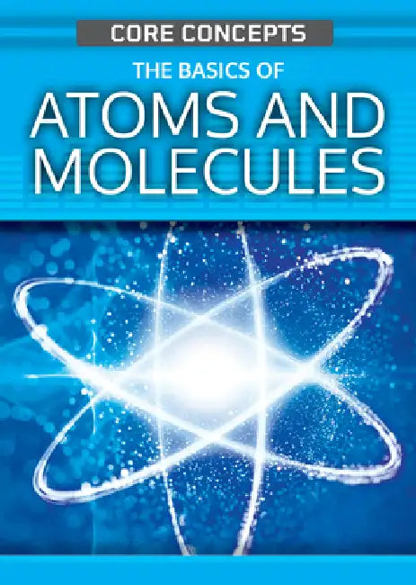 The Basics of Atoms and Molecules by Anne O'Daly