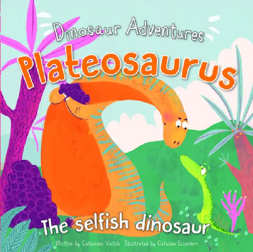 Plateosaurus: The Selfish Dinosaur by Catherine Veitch, Catalina Echeverri