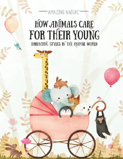 How Animals Care for Their Young: Parenting Styles in the Animal World by Pavla HanáĊková, Linh Dao