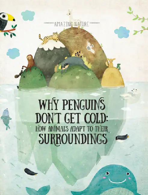 Why Penguins Don't Get Cold: How Animals Adapt to Their Surroundings by Pavla HanáĊková, Linh Dao