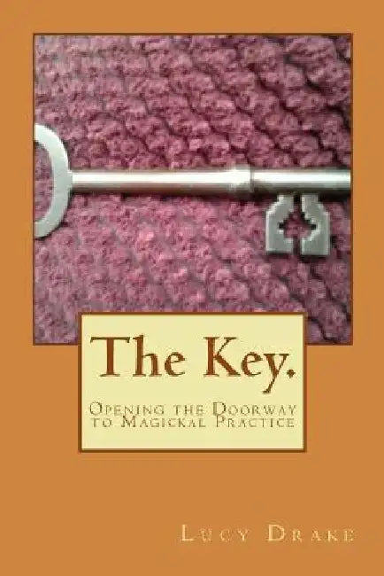 The Key.: Opening the Doorway to Magickal Practice by Lucy Drake