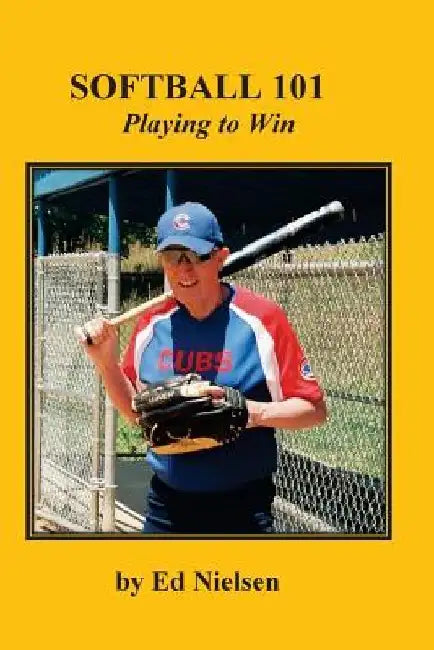 Softball 101: Playing to Win by Ed Nielsen