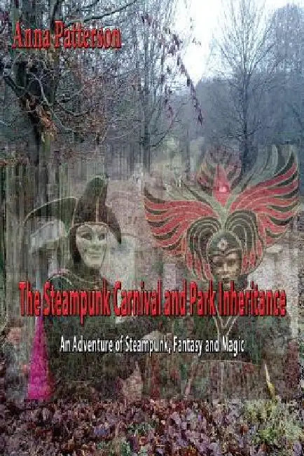 The Steampunk Carnival and Park Inheritance: An Adventure of Steampunk Fantasy and Magic by Anna Patterson
