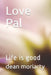 Love Pal: Life is good by Dean Moriarty