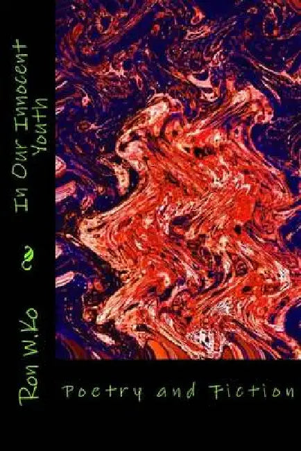 In Our Innocent Youth: Poetry and Fiction by Ron W. Ko