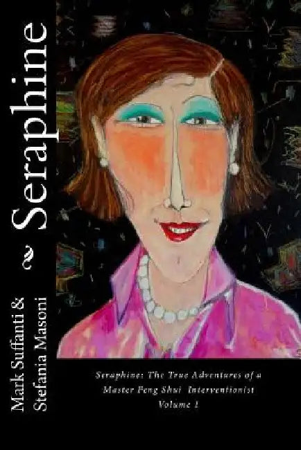 Seraphine: The True Adventures of a Master Feng Shui Interventionist by Mark Suffanti