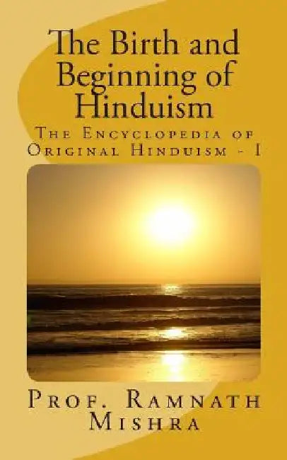 The Birth and Beginning of Hinduism by Ram Nath Mishra