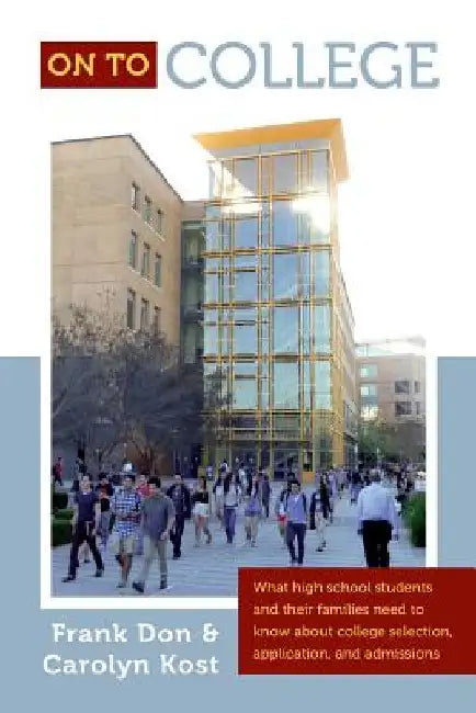 On To College: What high school students and their families need to know about college selection, application, and admissions by Carolyn Kost