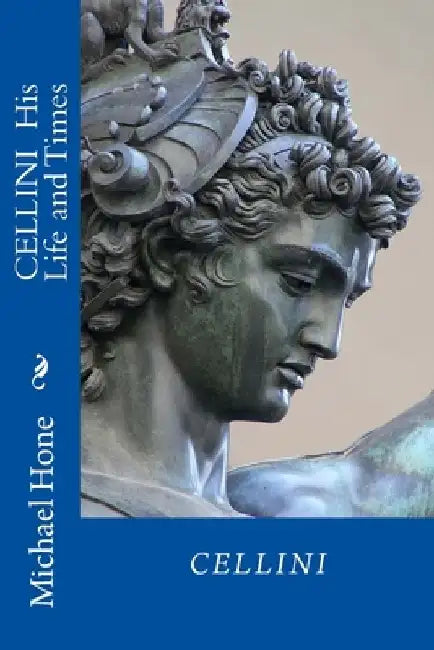CELLINI His Life and Times by Michael Hone