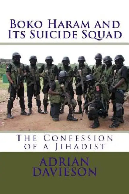 Boko Haram and Its Suicide Squad: The Confession of a Jihadist by Adrian Davieson