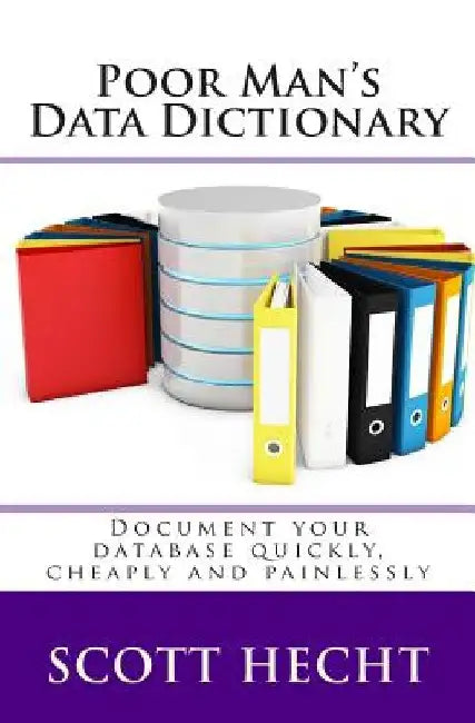 Poor Man's Data Dictionary: Document your database quickly, cheaply and painlessly by Scott L. Hecht