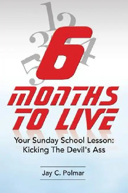 Six Months To Live: Your Sunday School Lesson: Kickin' The Devil's Ass by Jay C. Polmar