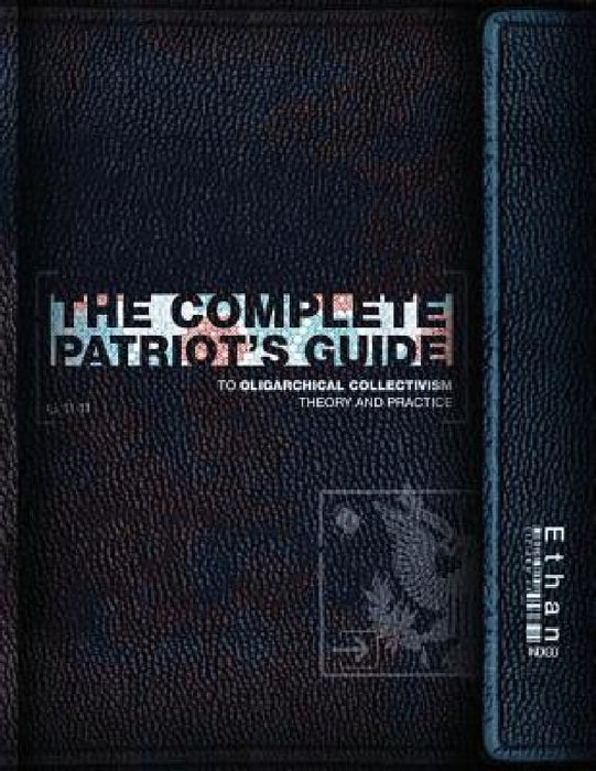 The Complete Patriot's Guide to Oligarchical Collectivism: Its Theory and Practice by Ethan Indigo Smith