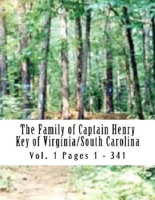 The Family of Captain Henry Key of Virginia/South Carolina: Captain Henry Key 1730 - 1776 by Gene C. Key