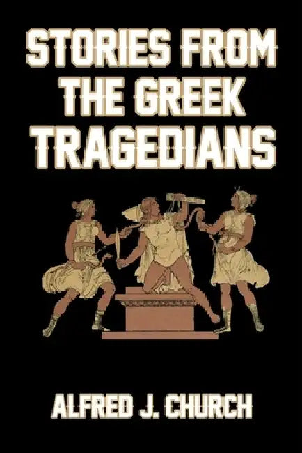 Stories from the Greek Tragedians by Alfred J. Church