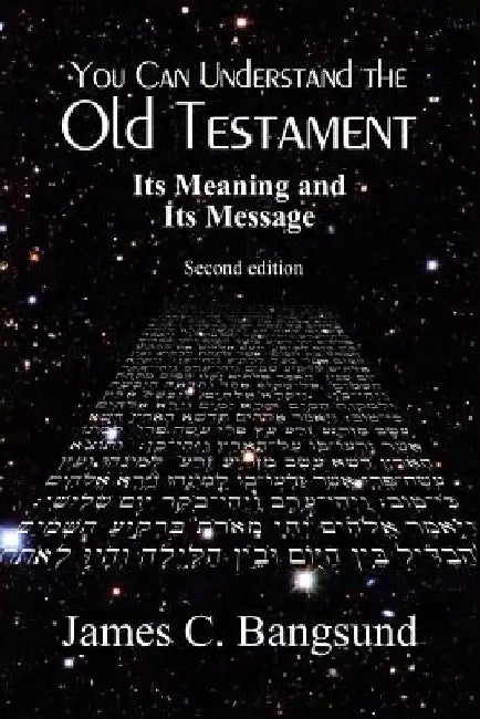 You Can Understand the Old Testament: Its Meaning and Its Message by James C. Bangsund