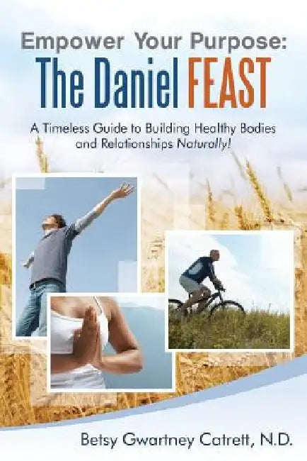 Empower Your Purpose: The Daniel FEAST by Betsy Gwartney Catrett