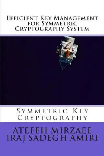 Efficient Key Management for Symmetric Cryptography System by Iraj Sadegh Amiri