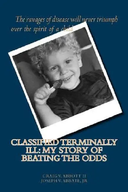 Classified Terminally Ill: My Story of Beating the Odds by Joseph V. Abbate Jr