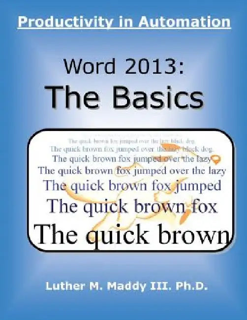 Word 2013: The Basics: Productivity in Automation by Luther M. Maddy III