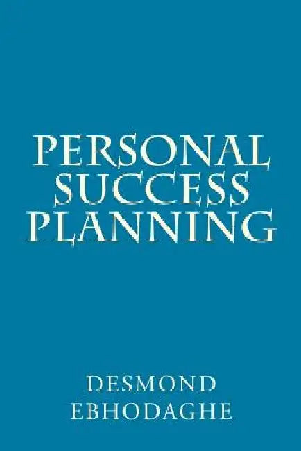 Personal Success Planning: The Secret of Success by Desmond Ebhodaghe