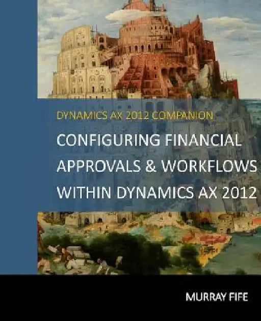 Configuring Financial Approvals & Workflows Within Dynamics AX 2012 by Murray Fife