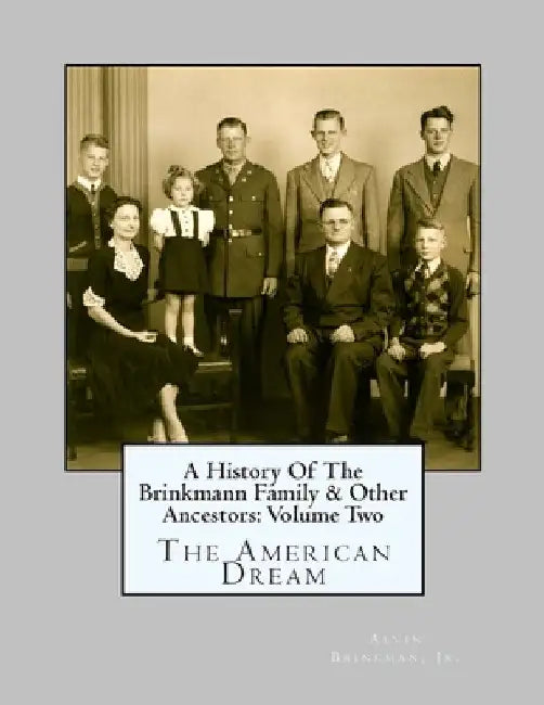 A History Of The Brinkmann Family & Other Ancestors: Volume Two: The American Dream by Alvin, Jr. Brinkman