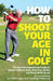 How to Shoot Your Age in Golf: The Essential Improvement Guide for Retiree Golfers to Make More Pars, Birdies and Shoot Better Scores by Mike Hogan