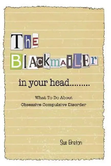 The Blackmailer in Your Head: What To Do About Obsessive Compulsive Disorder by Sue Breton