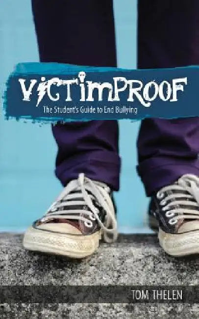 VICTIMPROOF - The Student's Guide to End Bullying: America's #1 Anti-Bullying Program by Tom Thelen