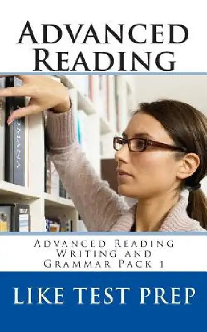Advanced Reading: Advanced Reading Writing and Grammar Pack 1 by Like Test Prep