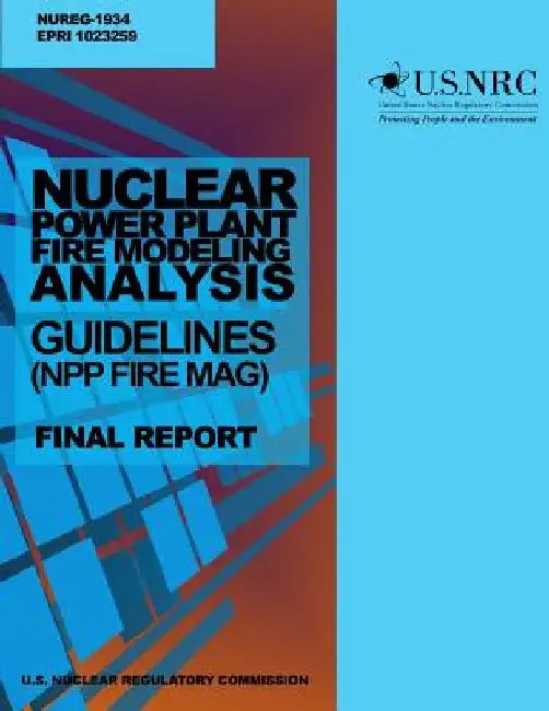 Nuclear Power Plant Fire Modeling Analysis Guidelines (NPP FIRE MAG): Final Report by U. S. Nuclear Regulatory Commission