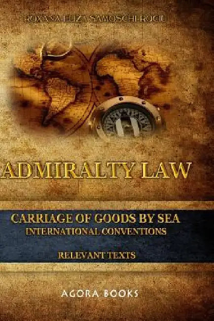 Admiralty Law - Carriage of Goods by Sea: International Conventions by Roxana-Eliza Samoschi-Rociu