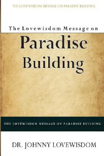 The Lovewisdom Message on Paradise Building by Johnny Lovewisdom